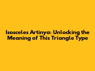 Isosceles Artinya: Unlocking the Meaning of This Triangle Type
