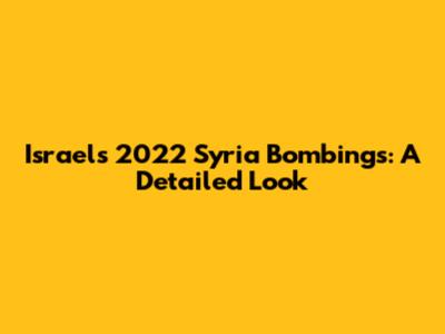 Israel's 2022 Syria Bombings: A Detailed Look