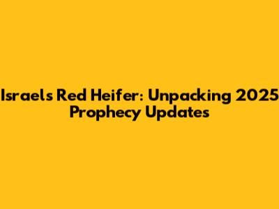 Israel's Red Heifer: Unpacking 2025 Prophecy Updates