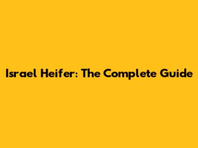 Israel Heifer: The Complete Guide