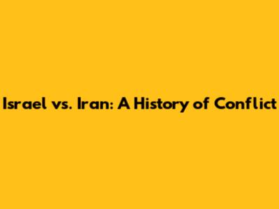 Israel vs. Iran: A History of Conflict