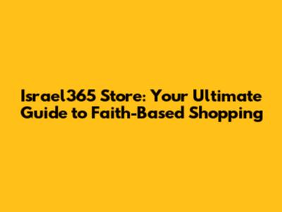 Israel365 Store: Your Ultimate Guide to Faith-Based Shopping