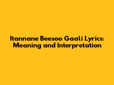 Itannane Beesoo Gaali Lyrics: Meaning and Interpretation