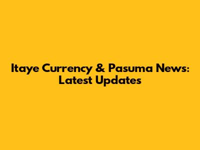 Itaye Currency & Pasuma News: Latest Updates