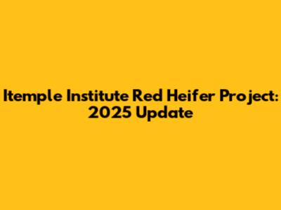 Itemple Institute Red Heifer Project: 2025 Update