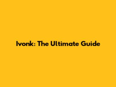 Ivonk: The Ultimate Guide