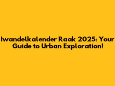 Iwandelkalender Raak 2025: Your Guide to Urban Exploration!