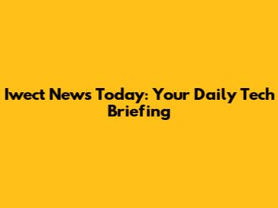 Iwect News Today: Your Daily Tech Briefing