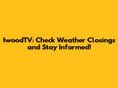 IwoodTV: Check Weather Closings and Stay Informed!