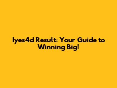 Iyes4d Result: Your Guide to Winning Big!