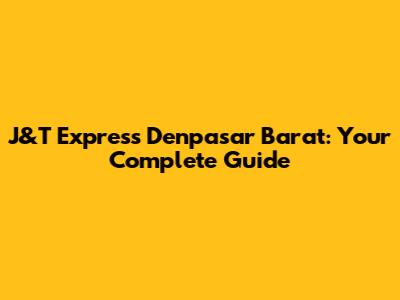 J&T Express Denpasar Barat: Your Complete Guide