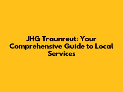 JHG Traunreut: Your Comprehensive Guide to Local Services