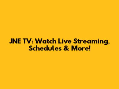 JNE TV: Watch Live Streaming, Schedules & More!