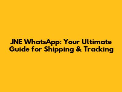 JNE WhatsApp: Your Ultimate Guide for Shipping & Tracking