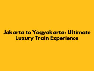 Jakarta to Yogyakarta: Ultimate Luxury Train Experience