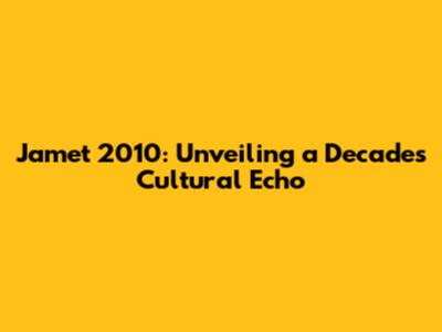 Jamet 2010: Unveiling a Decade's Cultural Echo