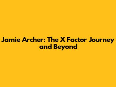 Jamie Archer: The X Factor Journey and Beyond