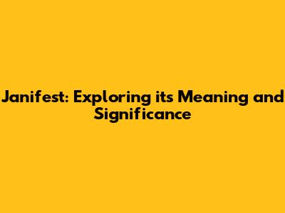Janifest: Exploring its Meaning and Significance
