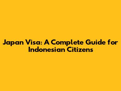 Japan Visa: A Complete Guide for Indonesian Citizens