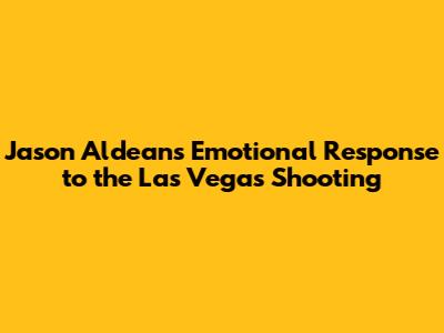 Jason Aldean's Emotional Response to the Las Vegas Shooting