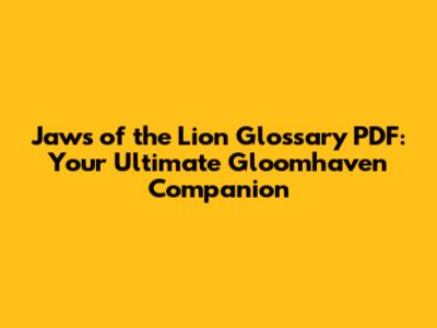 Jaws of the Lion Glossary PDF: Your Ultimate Gloomhaven Companion