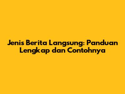 Jenis Berita Langsung: Panduan Lengkap dan Contohnya