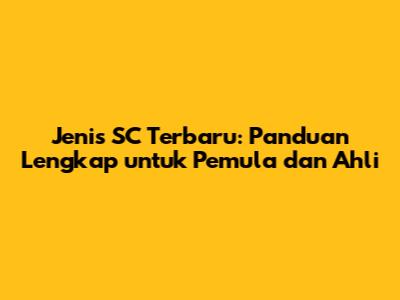 Jenis SC Terbaru: Panduan Lengkap untuk Pemula dan Ahli