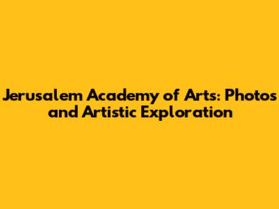 Jerusalem Academy of Arts: Photos and Artistic Exploration