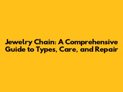 Jewelry Chain: A Comprehensive Guide to Types, Care, and Repair