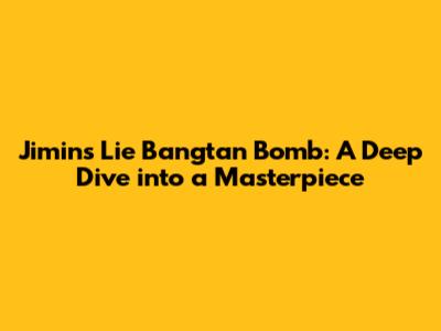 Jimin's 'Lie' Bangtan Bomb: A Deep Dive into a Masterpiece