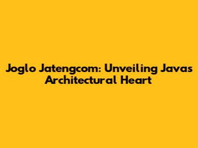 Joglo Jatengcom: Unveiling Java's Architectural Heart