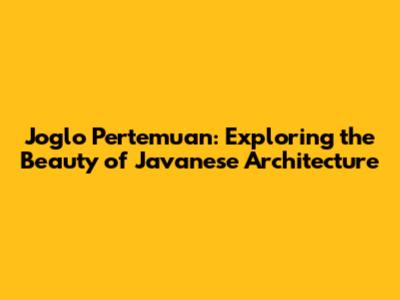 Joglo Pertemuan: Exploring the Beauty of Javanese Architecture