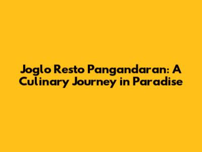 Joglo Resto Pangandaran: A Culinary Journey in Paradise