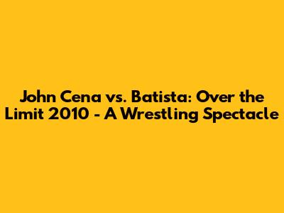 John Cena vs. Batista: Over the Limit 2010 - A Wrestling Spectacle