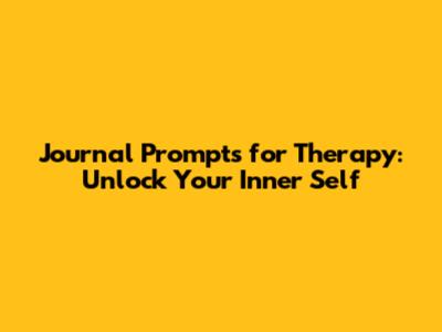 Journal Prompts for Therapy: Unlock Your Inner Self