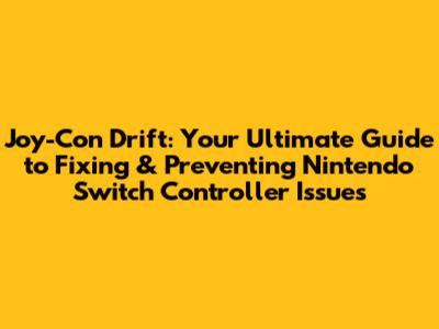 Joy-Con Drift: Your Ultimate Guide to Fixing & Preventing Nintendo Switch Controller Issues
