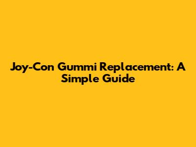 Joy-Con Gummi Replacement: A Simple Guide