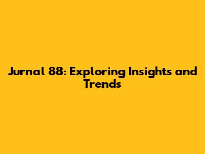 Jurnal 88: Exploring Insights and Trends