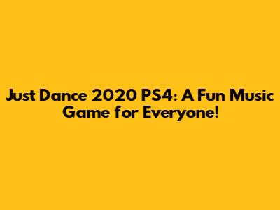 Just Dance 2020 PS4: A Fun Music Game for Everyone!