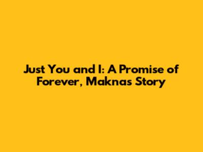 Just You and I: A Promise of Forever, Makna's Story