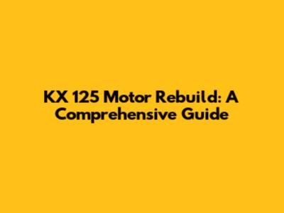 KX 125 Motor Rebuild: A Comprehensive Guide