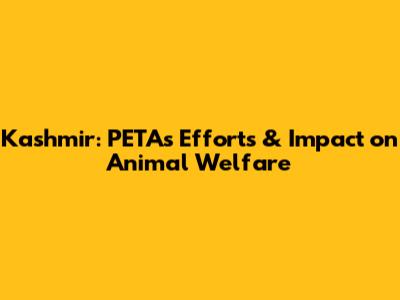 Kashmir: PETA's Efforts & Impact on Animal Welfare