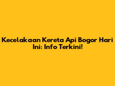 Kecelakaan Kereta Api Bogor Hari Ini: Info Terkini!