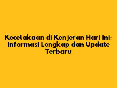 Kecelakaan di Kenjeran Hari Ini: Informasi Lengkap dan Update Terbaru