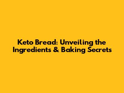 Keto Bread: Unveiling the Ingredients & Baking Secrets