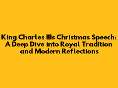 King Charles III's Christmas Speech: A Deep Dive into Royal Tradition and Modern Reflections