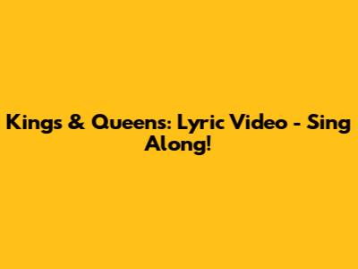 Kings & Queens: Lyric Video - Sing Along!