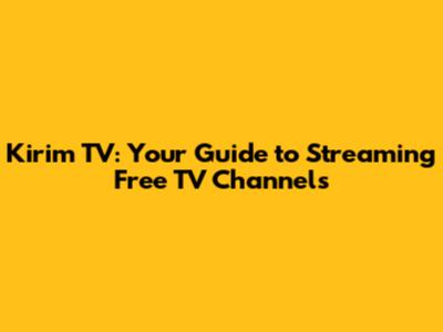 Kirim TV: Your Guide to Streaming Free TV Channels