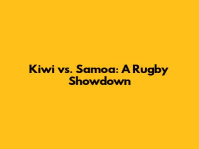 Kiwi vs. Samoa: A Rugby Showdown