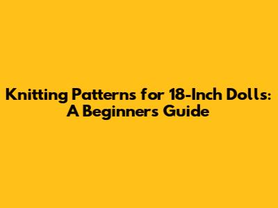 Knitting Patterns for 18-Inch Dolls: A Beginner's Guide